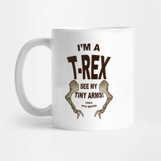 I'm a T-Rex. See my tiny arms Mug